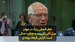  خطر قحطی بزرگ در جهان، بورل: این کار روسیه جنایت جنگی است؛ گزارش فرهاد پولادی